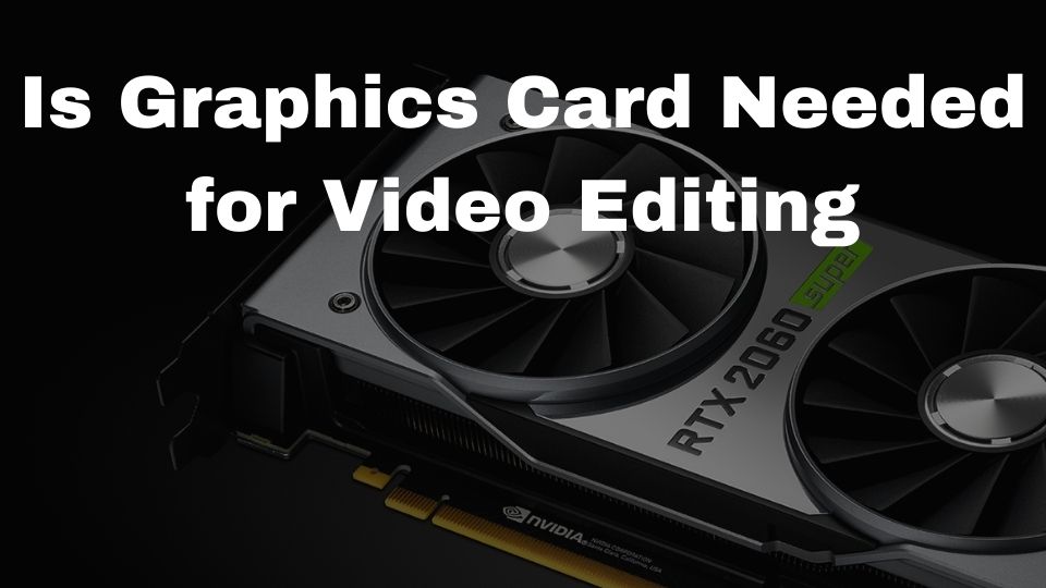 do I need a graphics card for video editing