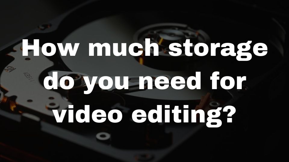 how much storage for video editing