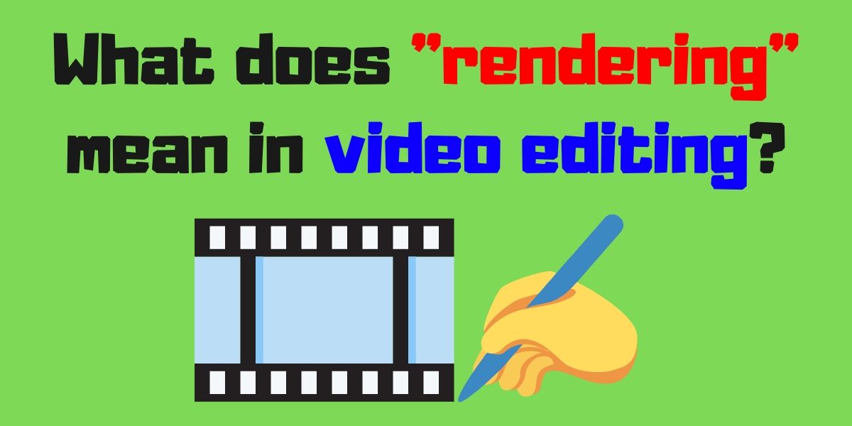what is rendering in video editing
