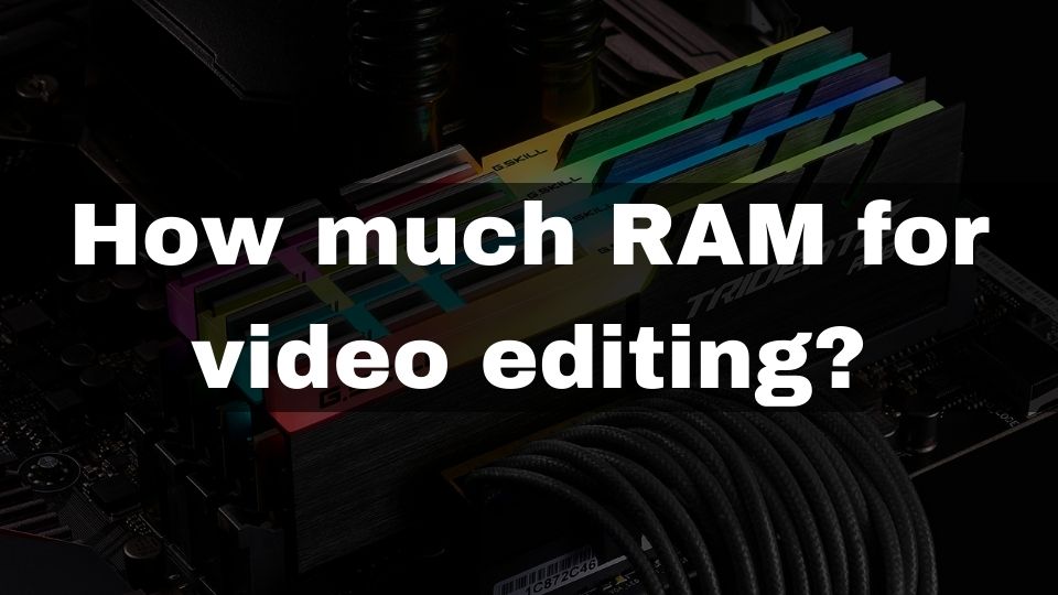 how much memory for video editing