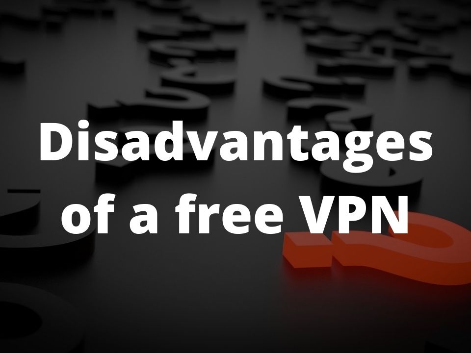 What are the disadvantages of using a free VPN?