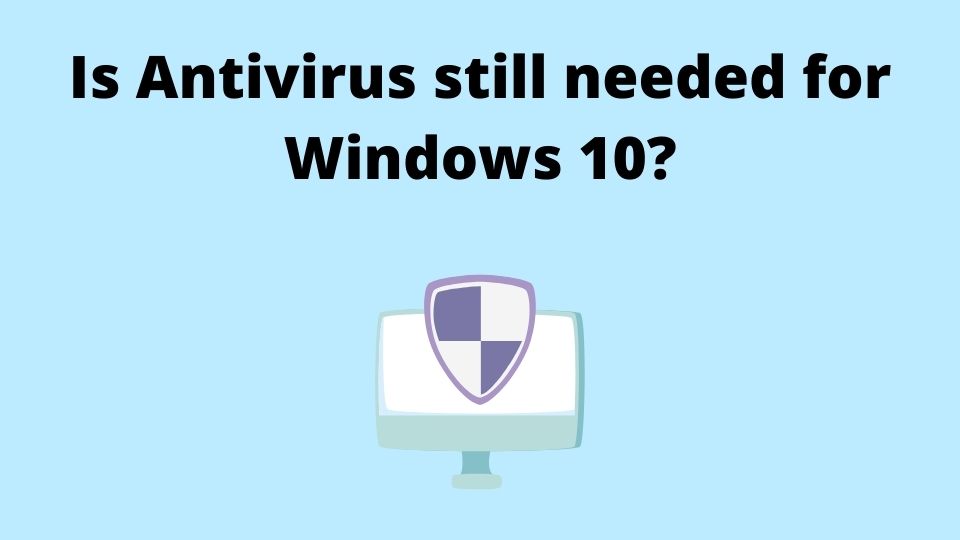 Do I Need Antivirus Software With Windows 10?